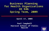 Business Planning for Health Organizations ID 536 Spring Term, 2009 April 17, 2009 Paul Campbell Harvard School of Public Health.