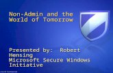 Microsoft Confidential Non-Admin and the World of Tomorrow Presented by: Robert Hensing Microsoft Secure Windows Initiative.