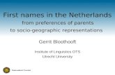 First names in the Netherlands from preferences of parents to socio-geographic representations Gerrit Bloothooft Institute of Linguistics OTS Utrecht University.