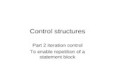 Control structures Part 2 iteration control To enable repetition of a statement block.