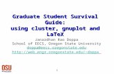 1 Graduate Student Survival Guide: using cluster, gnuplot and LaTeX Janardhan Rao Doppa School of EECS, Oregon State University doppa@eecs.oregonstate.edu.