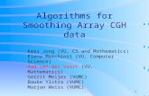 1 Algorithms for Smoothing Array CGH data Kees Jong (VU, CS and Mathematics) Elena Marchiori (VU, Computer Science) Aad van der Vaart (VU, Mathematics)