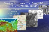 Geotechniques - Geog 081 T –Th 9:30-10:45 Prof. Sasha Davis Prof. Sasha Davis TA Josh Kowalski TA Josh Kowalski.