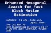 Enhanced Hexagonal Search for Fast Block Motion Estimation Authors ： Ce Zhu, Xiao Lin, Lappui Chau, and Lai-Man Po Lappui Chau, and Lai-Man Po IEEE TRANSACTIONS.
