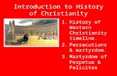 Introduction to History of Christianity 1.History of Western Christianity timeline. 2.Persecutions & martyrdom. 3.Martyrdom of Perpetua & Felicitas.