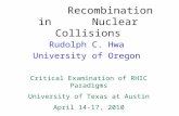 Recombination in Nuclear Collisions Rudolph C. Hwa University of Oregon Critical Examination of RHIC Paradigms University of Texas at Austin April 14-17,