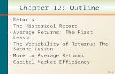 12-0 Chapter 12: Outline Returns The Historical Record Average Returns: The First Lesson The Variability of Returns: The Second Lesson More on Average.