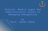 Ethical, Medico legal And Administrative issues in Managing Emergencies by Prof. Adnan Albar.
