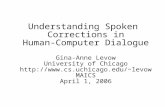 Understanding Spoken Corrections in Human-Computer Dialogue Gina-Anne Levow University of Chicago levow MAICS April 1, 2006.