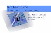 Motherboard Status (October 2002) La Marra Daniel University of Geneva.