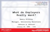 What do Employers Really Want? Nancy Dilthey Manager, University Relations Johnson & Johnson January 25, 2006 - CIEC.