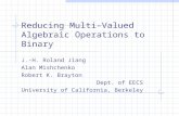 Reducing Multi-Valued Algebraic Operations to Binary J.-H. Roland Jiang Alan Mishchenko Robert K. Brayton Dept. of EECS University of California, Berkeley.