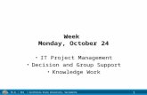R. Ching, Ph.D. MIS California State University, Sacramento 1 Week Monday, October 24 IT Project ManagementIT Project Management Decision and Group SupportDecision.