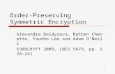 1 Order-Preserving Symmetric Encryption Alexandra Boldyreva, Nathan Chenette, Younho Lee and Adam O’Neill EUROCRYPT 2009, LNCS 5479, pp. 224-241.