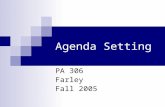 Agenda Setting PA 306 Farley Fall 2005. What is an agenda? “Collection of problems, understanding of causes, symbols, solutions, and other elements of.