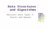Data Structures and Algorithms Abstract Data Types I: Stacks and Queues.