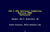 11111 COX-2 FDA Advisory Committee Meeting 2005 Rofecoxib Speaker: Ned S. Braunstein, MD Senior Director, Merck Research Labs.