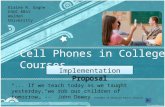 Cell Phones in College Courses Implementation Proposal 1 Elaine R. Gagne EDUC 8841 Walden University “... If we teach today as we taught yesterday, we.
