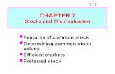 7 - 1 CHAPTER 7 Stocks and Their Valuation Features of common stock Determining common stock values Efficient markets Preferred stock.