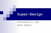 Super-Design Informatics 122 Alex Baker. System Design Arch. Imp. Design Code In this class we’ve gone…
