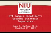 1 Off-Campus Enrollment: Growing Strategic Importance Anne C. Kaplan, Ph.D. November 19, 2009 1.