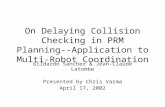On Delaying Collision Checking in PRM Planning--Application to Multi-Robot Coordination Gildardo Sanchez & Jean-Claude Latombe Presented by Chris Varma.