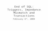 End of SQL: Triggers, Impedance Mismatch and Transactions February 6 th, 2004.