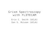 Grism Spectroscopy with FLITECAM Erin C. Smith (UCLA) Ian S. McLean (UCLA)