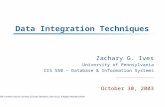 Data Integration Techniques Zachary G. Ives University of Pennsylvania CIS 550 – Database & Information Systems October 30, 2003 Some slide content may.
