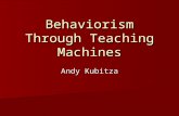 Behaviorism Through Teaching Machines Andy Kubitza.