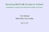 Running MATLAB Scripts in Octave Installation, porting, and advanced usage of Octave. Tom Holroyd NIMH MEG Core Facility April 19, 2007.