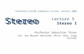 Stanford CS223B Computer Vision, Winter 2006 Lecture 5 Stereo I Professor Sebastian Thrun CAs: Dan Maynes-Aminzade, Mitul Saha, Greg Corrado Stereo.