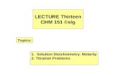 LECTURE Thirteen CHM 151 ©slg Topics: 1. Solution Stoichiometry: Molarity 2. Titration Problems.