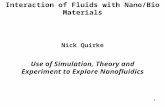 1 Interaction of Fluids with Nano/Bio Materials Nick Quirke Use of Simulation, Theory and Experiment to Explore Nanofluidics.