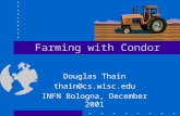 Farming with Condor Douglas Thain thain@cs.wisc.edu INFN Bologna, December 2001.