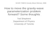 How to move the gravity-wave parameterization problem forward? Some thoughts Ted Shepherd Department of Physics University of Toronto NCAR TIIMES Gravity-Wave.