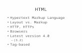 HTML Hypertext Markup Language Layout vs. Markup HTTP, HTTPs Browsers Latest version 4.0 –(3.2) Tag-based.