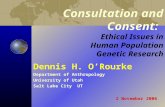 Consultation and Consent: Ethical Issues in Human Population Genetic Research Dennis H. O’Rourke Department of Anthropology University of Utah Salt Lake.