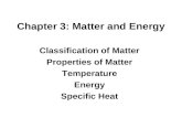 Chapter 3: Matter and Energy Classification of Matter Properties of Matter Temperature Energy Specific Heat.