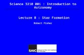 Science 3210 001 : Introduction to Astronomy Lecture 8 : Star Formation Robert Fisher.