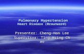 Pulmonary Hypertension Heart Disease (Braunward) Pulmonary Hypertension Heart Disease (Braunward) Presenter: Cheng-Han Lee Supervisor: Ting-Hsing Chao.