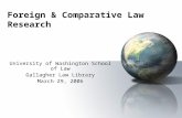 Foreign & Comparative Law Research University of Washington School of Law Gallagher Law Library March 29, 2006.