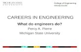 College of Engineering  CAREERS IN ENGINEERING What do engineers do? Percy A. Pierre Michigan State University.