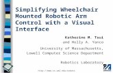 Simplifying Wheelchair Mounted Robotic Arm Control with a Visual Interface Katherine M. Tsui and Holly A. Yanco University of Massachusetts, Lowell Computer.