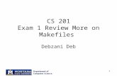 1 CS 201 Exam 1 Review More on Makefiles Debzani Deb.