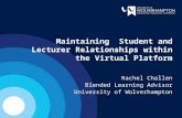 Maintaining Student and Lecturer Relationships within the Virtual Platform Rachel Challen Blended Learning Advisor University of Wolverhampton.