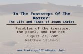 In The Footsteps Of The Master: The Life and Times of Jesus Christ Parables of the treasure, the pearl, and the net. August 23, 2009 Matthew 13:44-53 .