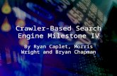 Crawler-Based Search Engine Milestone IV By Ryan Caplet, Morris Wright and Bryan Chapman.