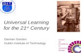 Universal Learning for the 21 st Century Damian Gordon Dublin Institute of Technology Centre for Excellence In Universal Design.