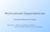 1 Multivalued Dependencies Fourth Normal Form Sources: Slides by Jeffrey Ullman book by Ramakrishnan & Gehrke.